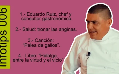 InfoTips 006: Eduardo Ruiz, chef. Tronar las anginas. Canción: «Pelea de gallos». Libro: «Hidalgo».