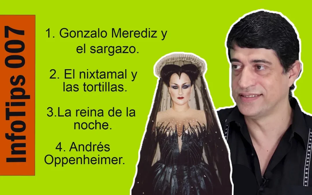 InfoTips 007 Gonzalo Meredis: sargazo. Las tortillas. Las reinas de la noche. Andrés Oppenheimer.